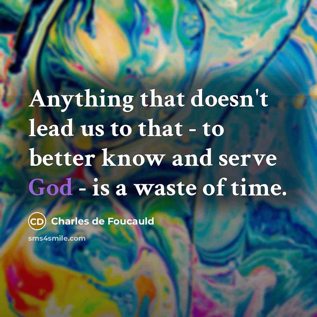 “Anything that doesn't lead us to that - to better…” quote by Charles de Foucauld