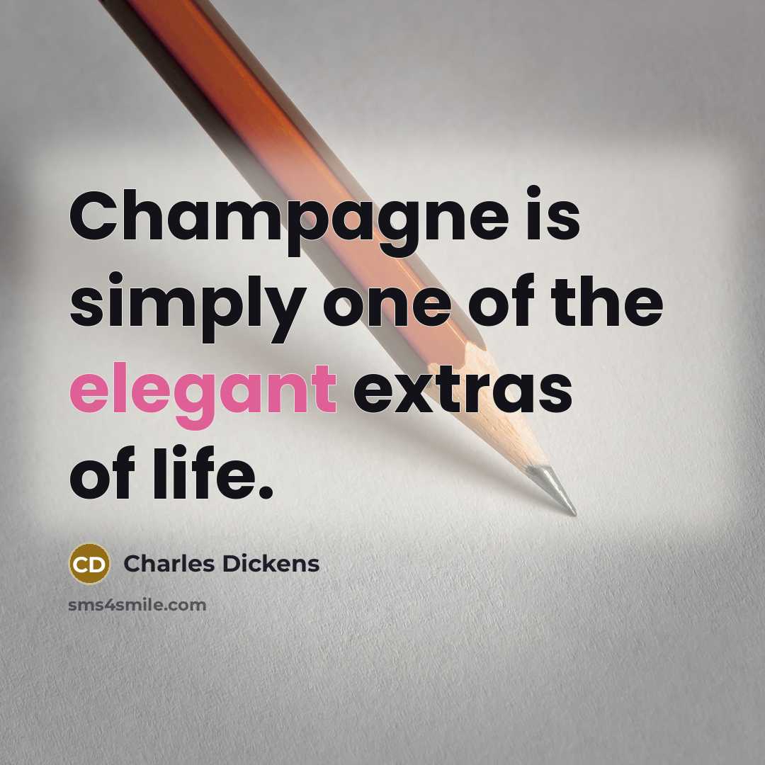 “Champagne is simply one of the elegant extras of life.…” quote by Charles Dickens