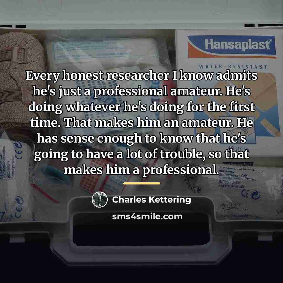 “Every honest researcher I know admits he's just a professional…” quote by Charles Kettering