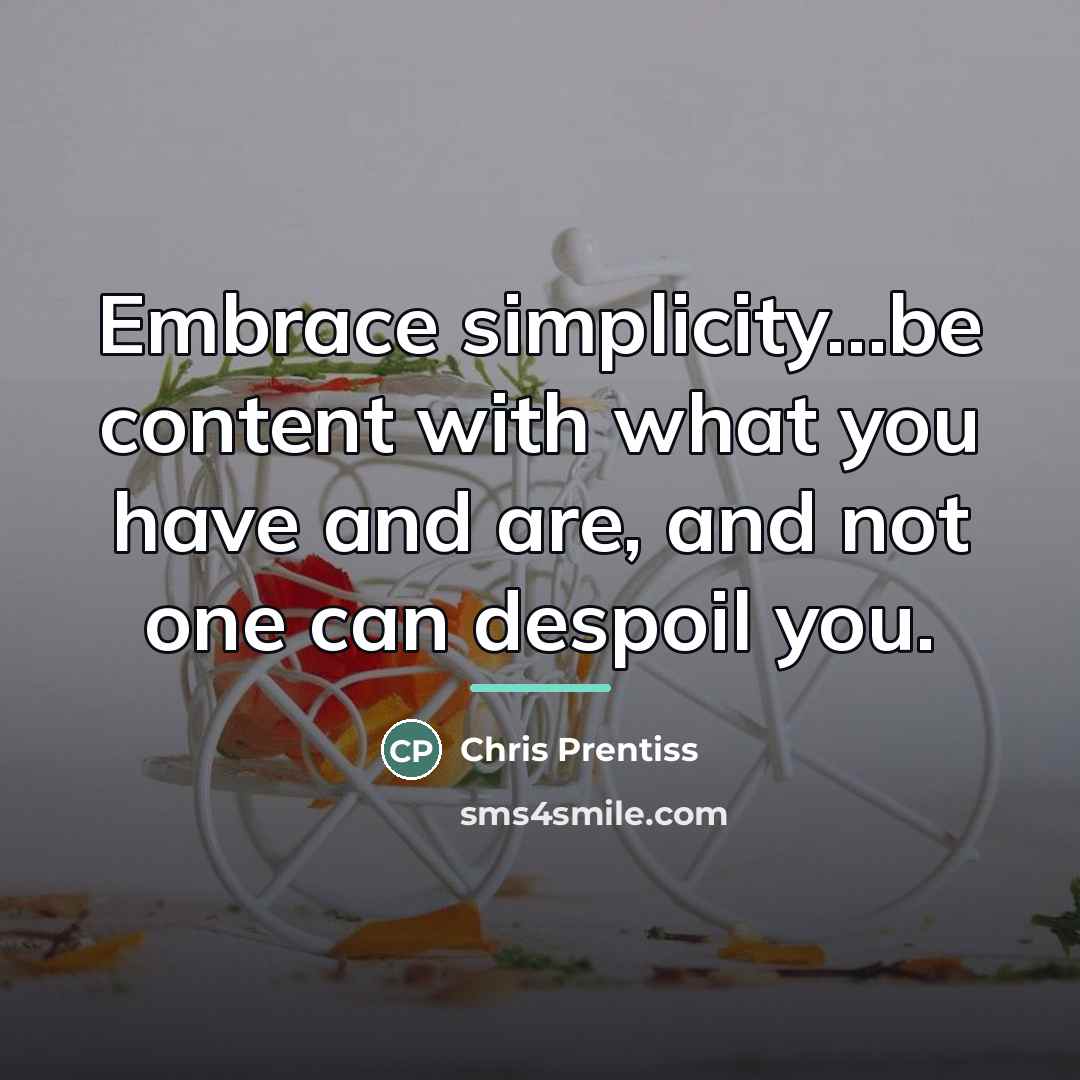 “Embrace simplicity…be content with what you have and are, and…” quote by Chris Prentiss