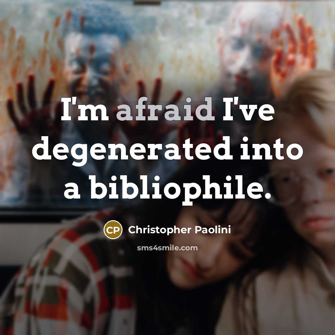 “I'm afraid I've degenerated into a bibliophile.” quote by Christopher Paolini