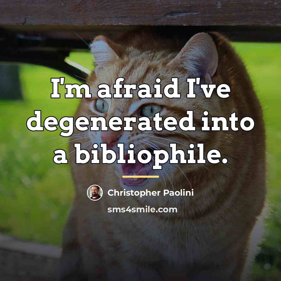 “I'm afraid I've degenerated into a bibliophile.…” quote by Christopher Paolini