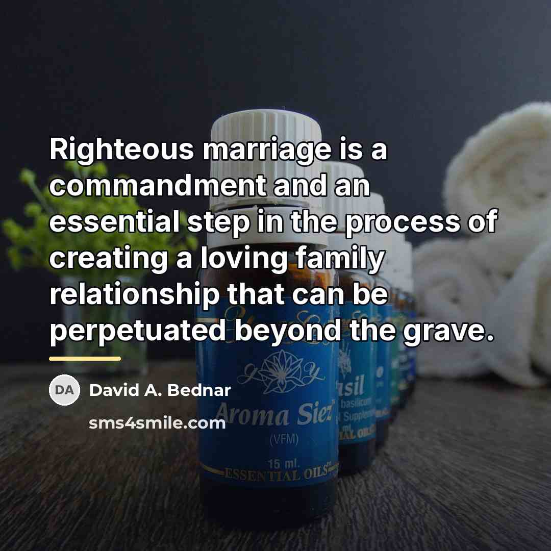 “Righteous marriage is a commandment and an essential step in…” quote by David A. Bednar