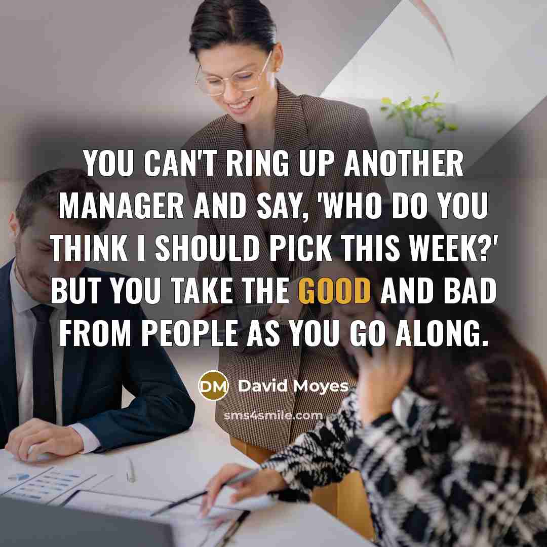 “You can't ring up another manager and say, 'Who do…” quote by David Moyes