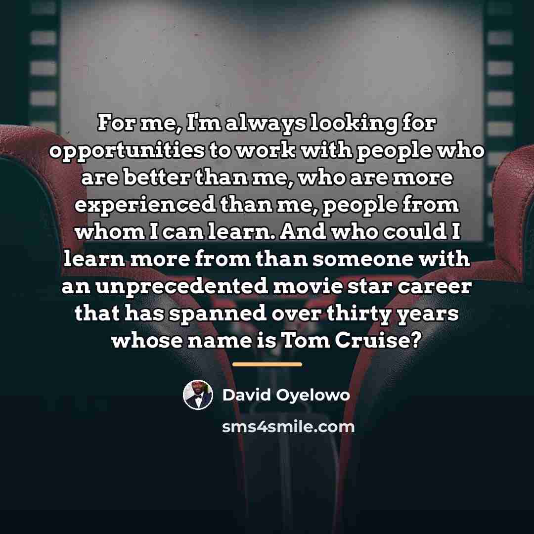 “For me, I'm always looking for opportunities to work with…” quote by David Oyelowo