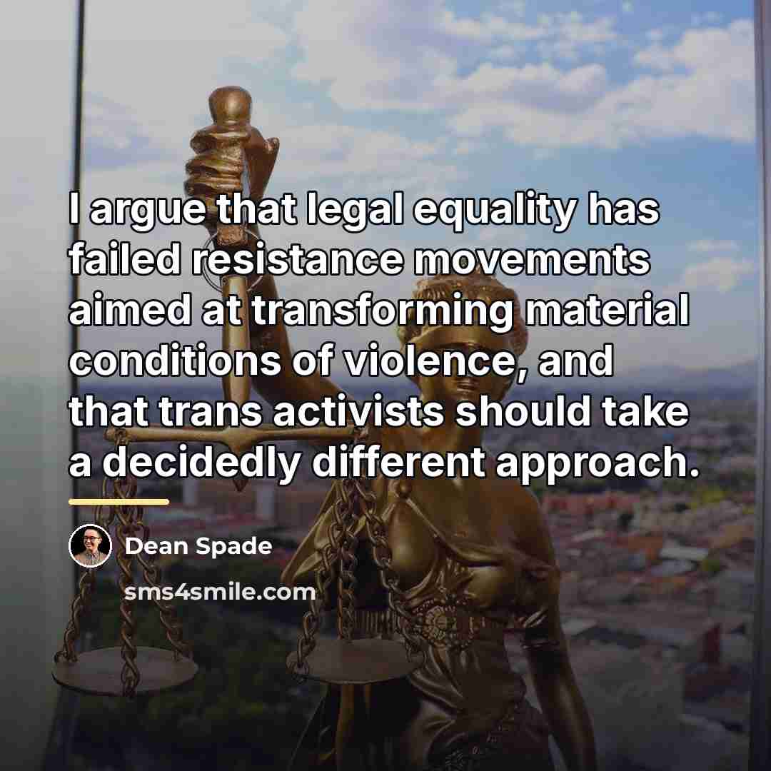 “I argue that legal equality has failed resistance movements aimed…” quote by Dean Spade