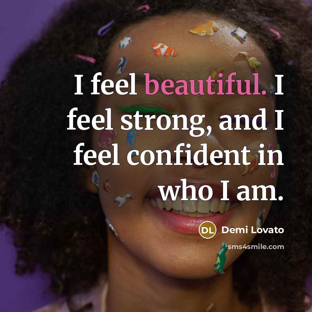 “I feel beautiful. I feel strong, and I feel confident…” quote by Demi Lovato