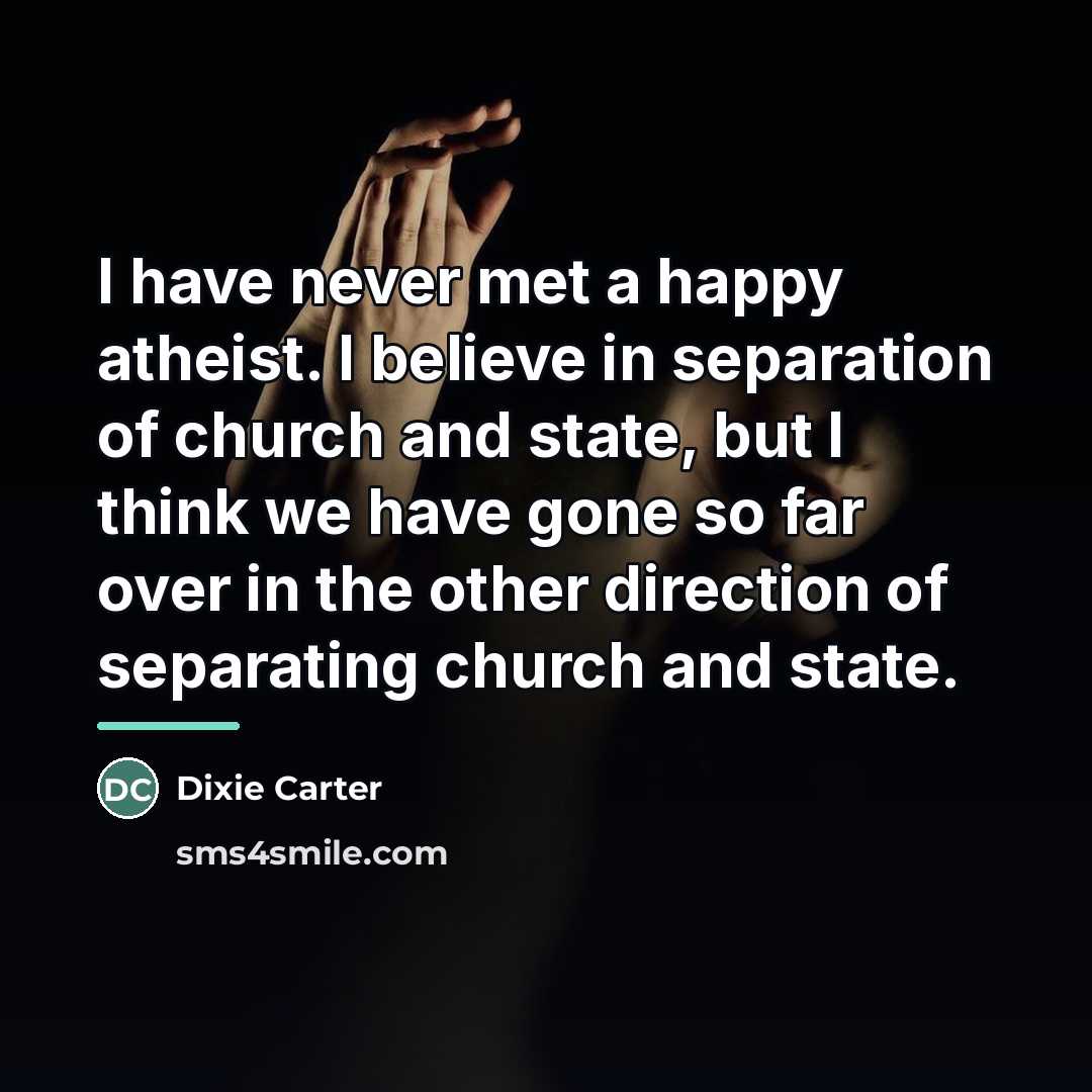 “I have never met a happy atheist. I believe in…” quote by Dixie Carter