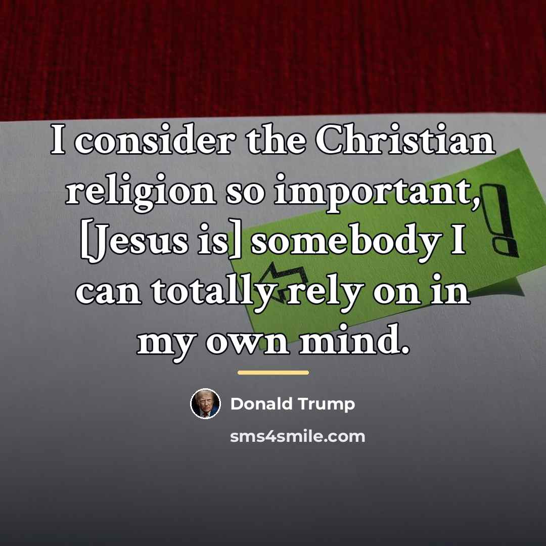 “I consider the Christian religion so important, [Jesus is] somebody…” quote by Donald Trump