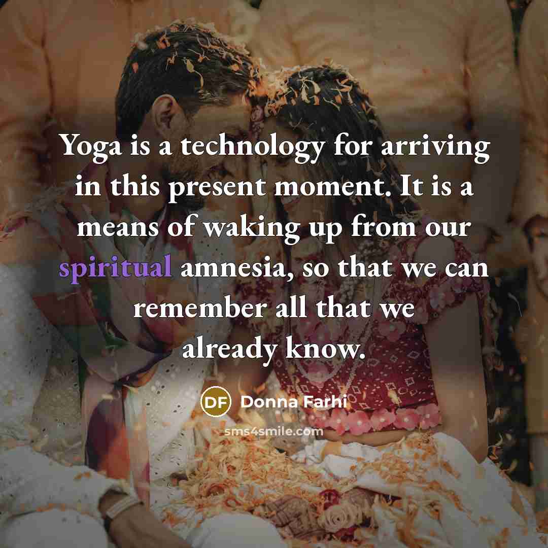 “Yoga is a technology for arriving in this present moment.…” quote by Donna Farhi