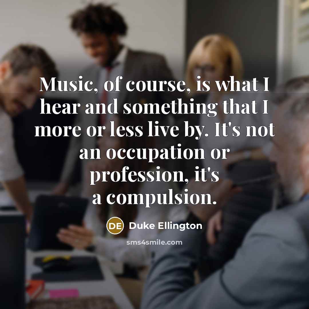 “Music, of course, is what I hear and something that…” quote by Duke Ellington