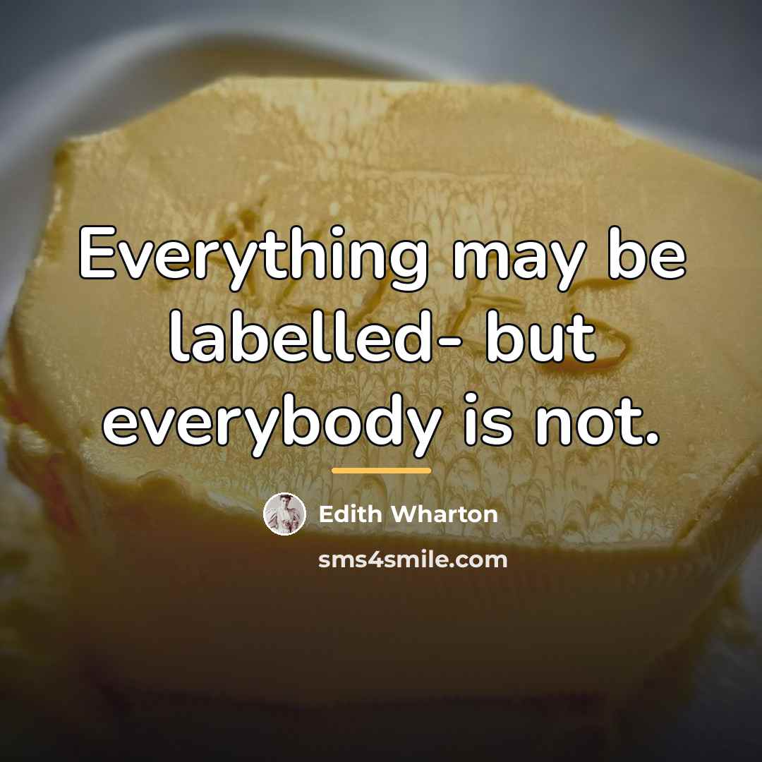 “Everything may be labelled- but everybody is not.…” quote by Edith Wharton