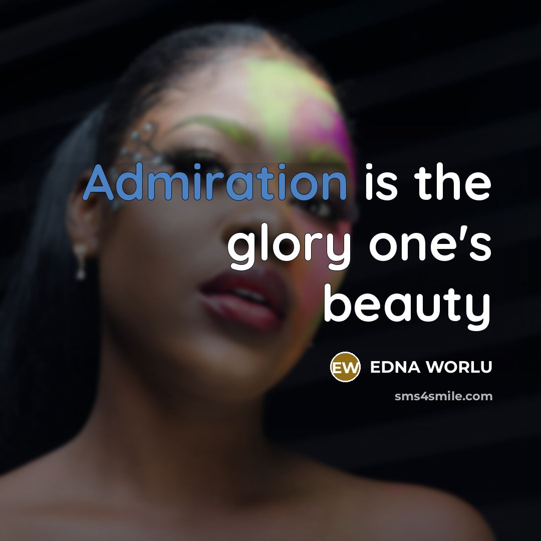 “Admiration is the glory one's beauty…” quote by EDNA WORLU