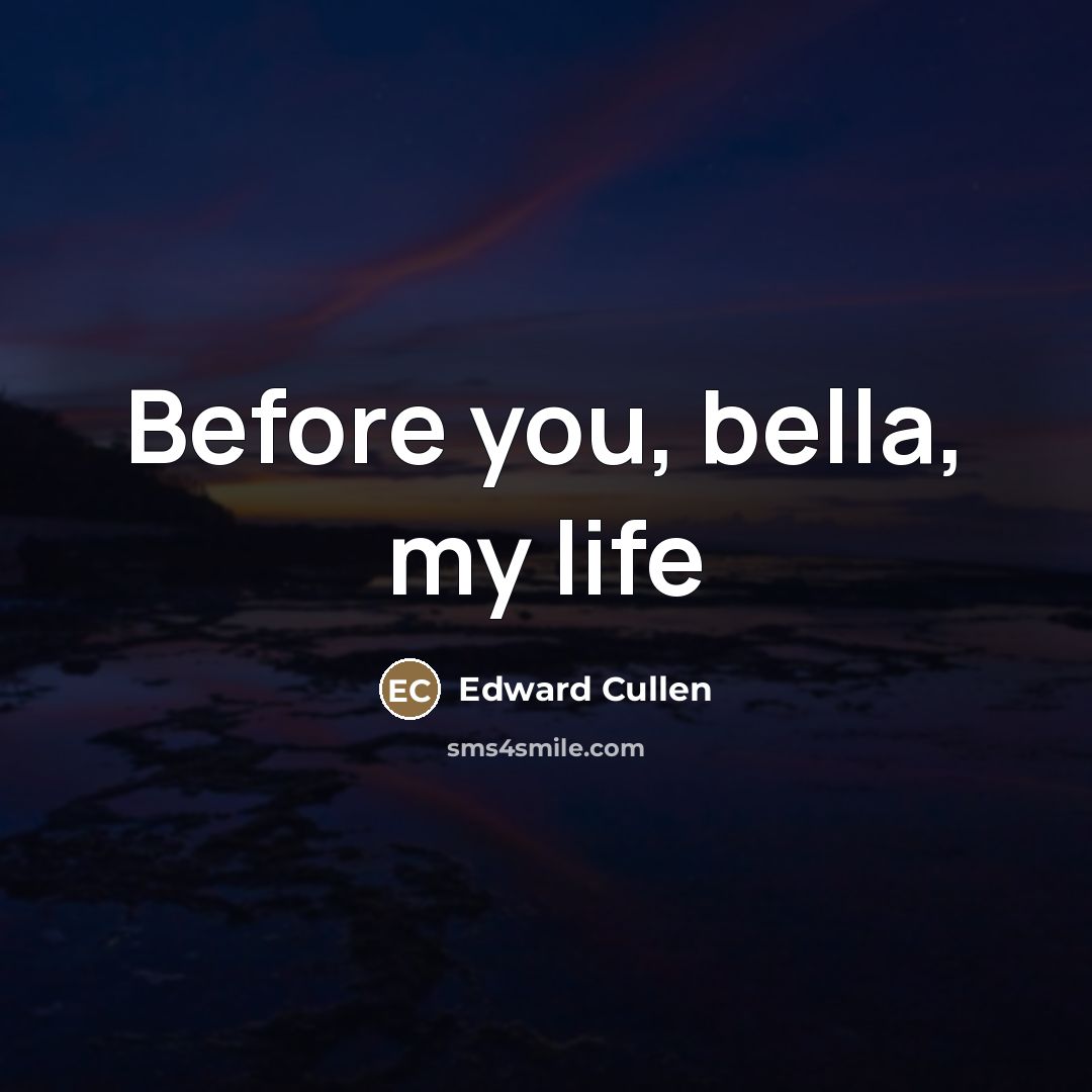 “Before you, bella, my life…” quote by Edward Cullen