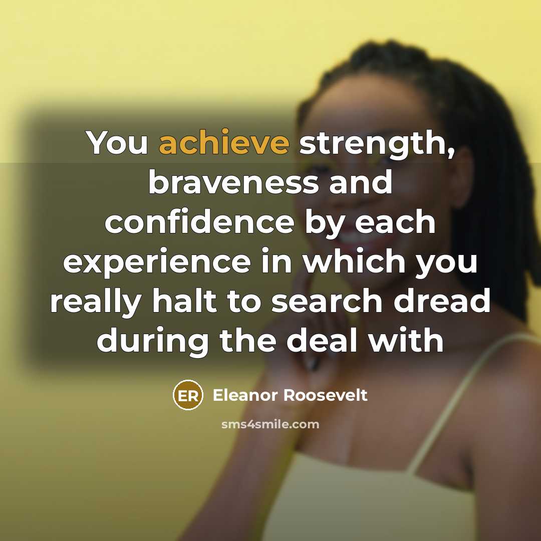 “You achieve strength, braveness and confidence by each experience in…” quote by Eleanor Roosevelt