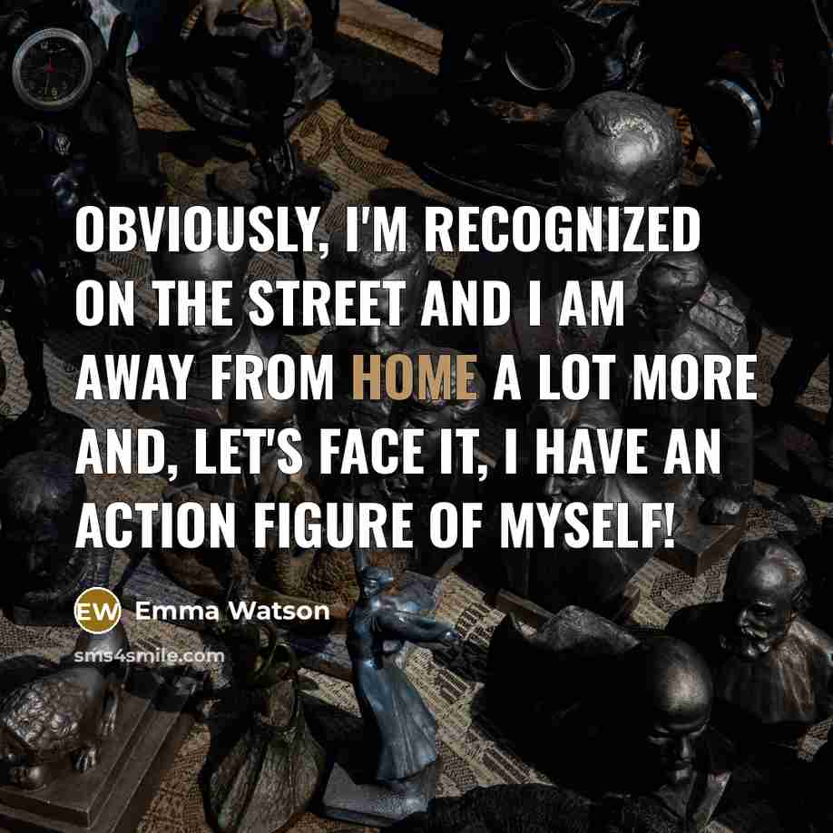 “Obviously, I'm recognized on the street and I am away…” quote by Emma Watson