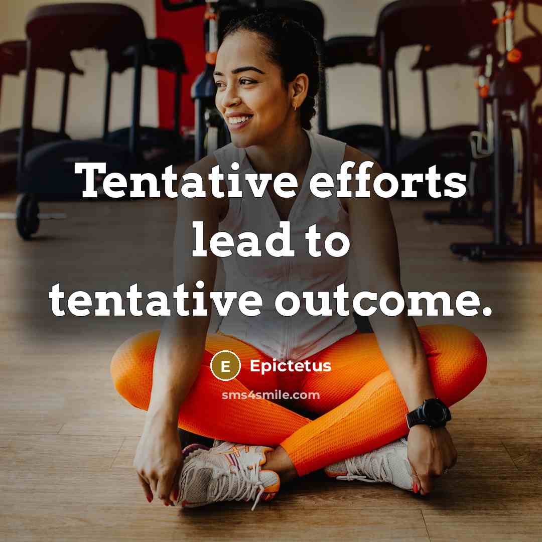 “Tentative efforts lead to tentative outcome.…” quote by Epictetus
