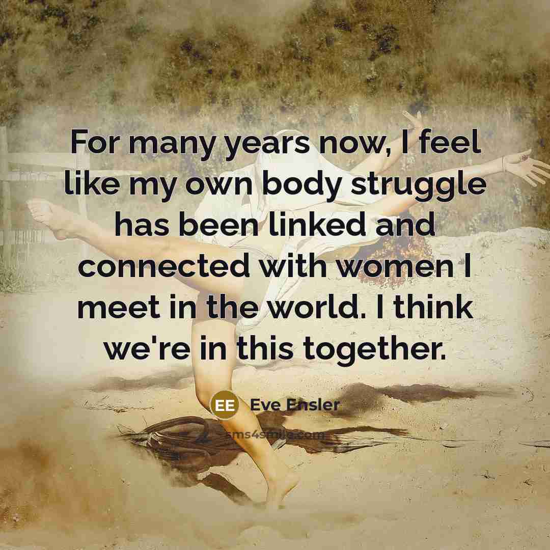 “For many years now, I feel like my own body…” quote by Eve Ensler