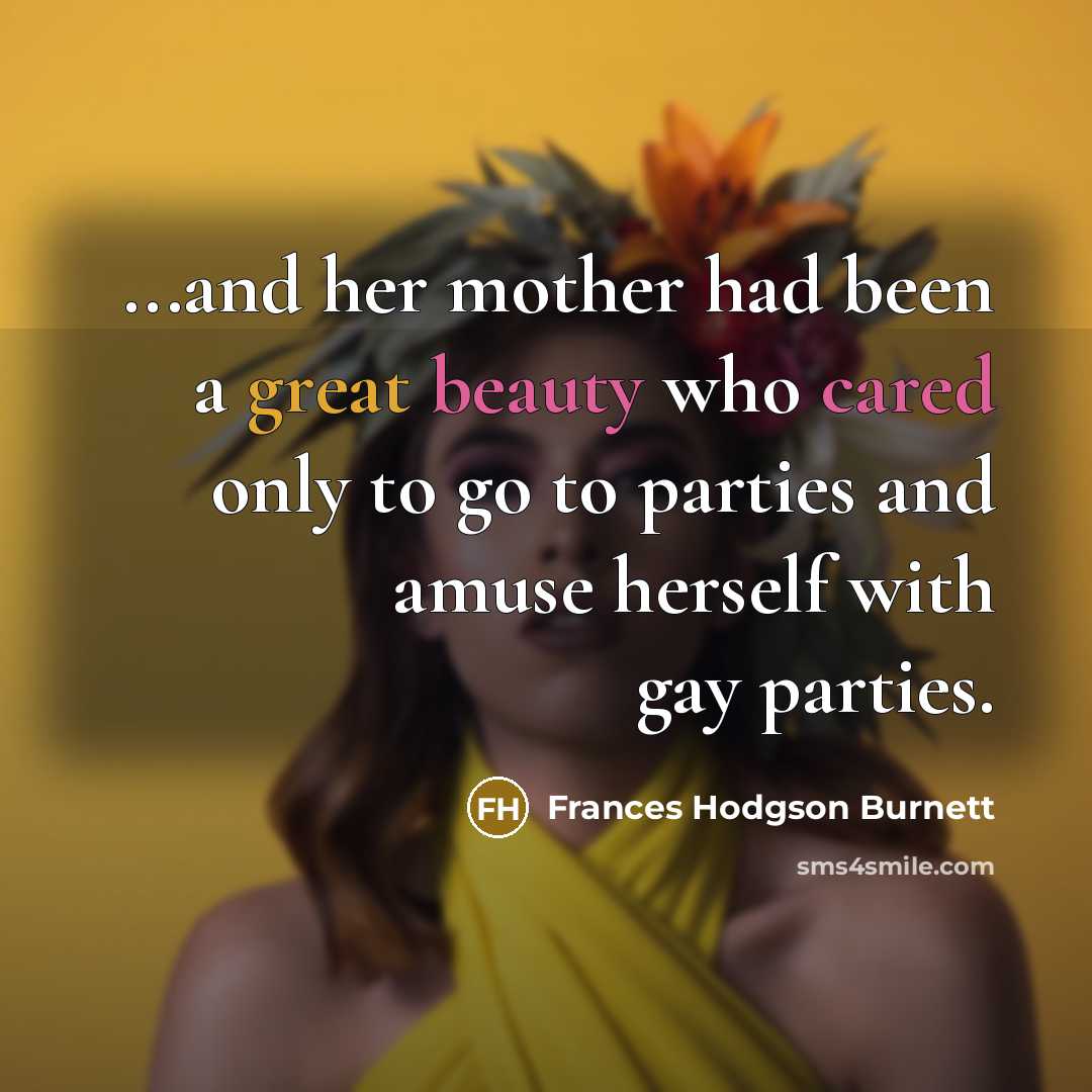 “...and her mother had been a great beauty who cared…” quote by Frances Hodgson Burnett