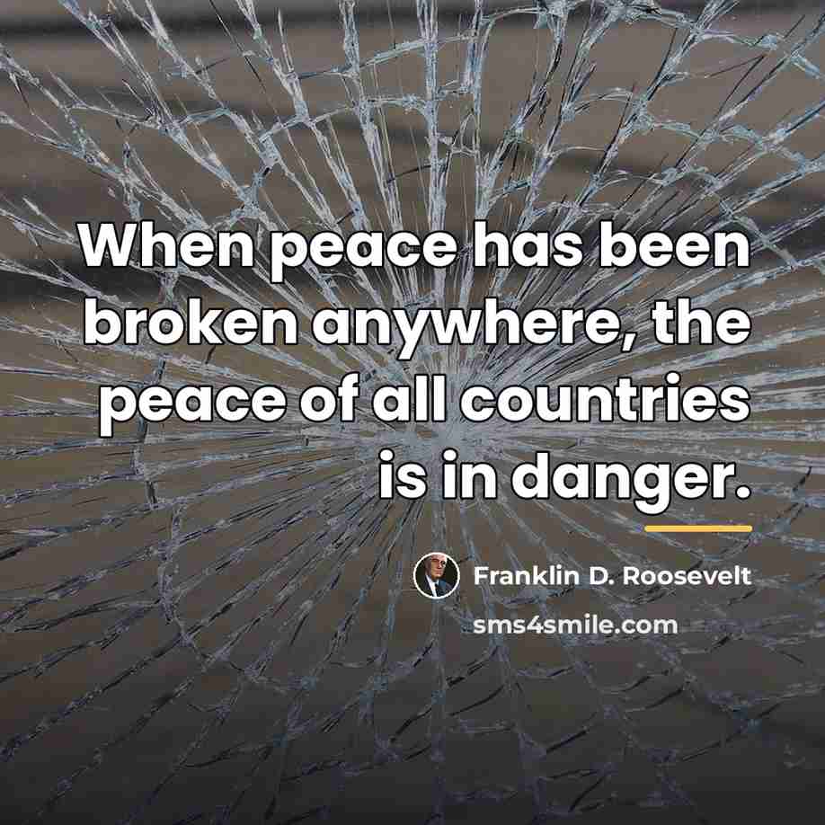 “When peace has been broken anywhere, the peace of all…” quote by Franklin D. Roosevelt