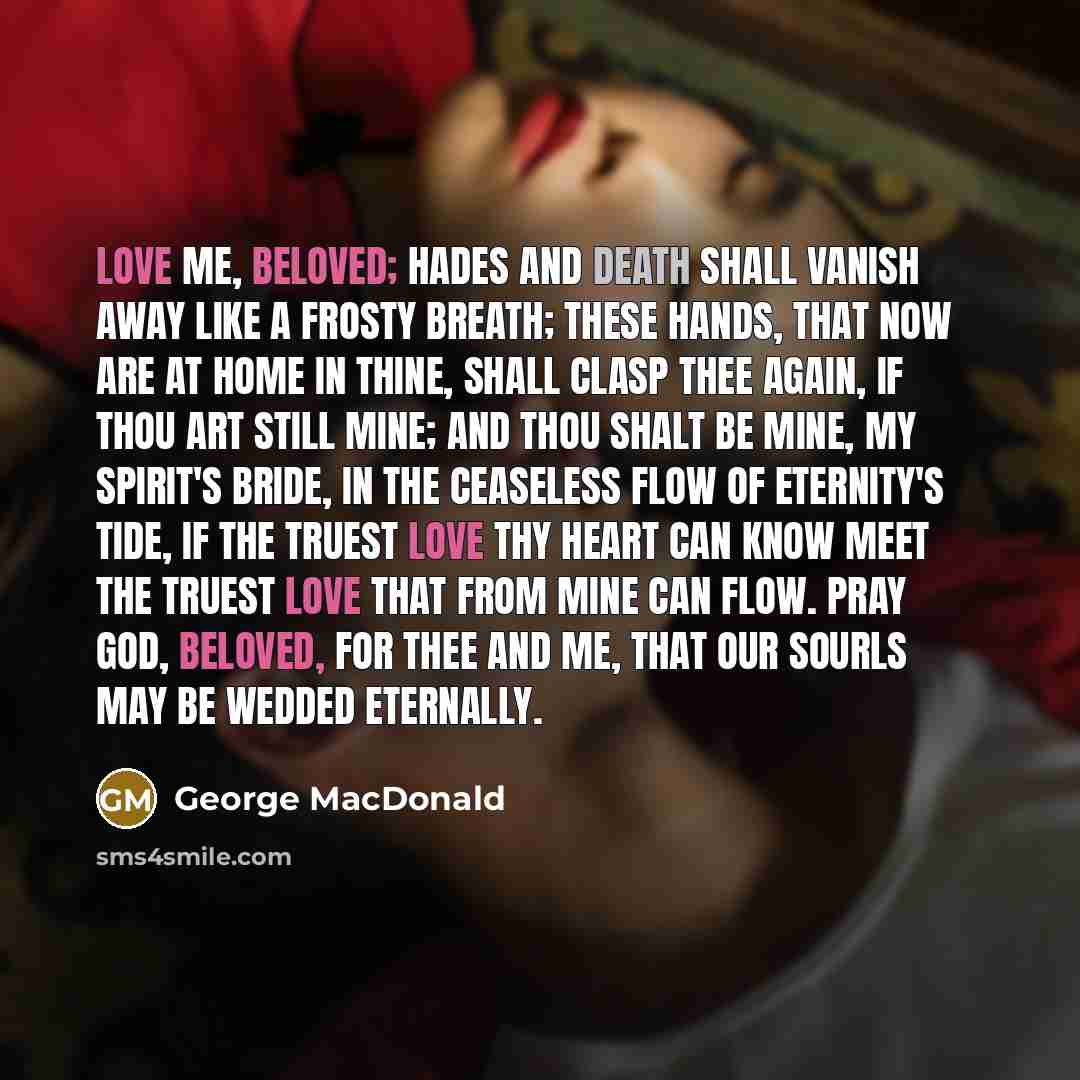 “Love me, beloved; Hades and Death Shall vanish away like…” quote by George MacDonald