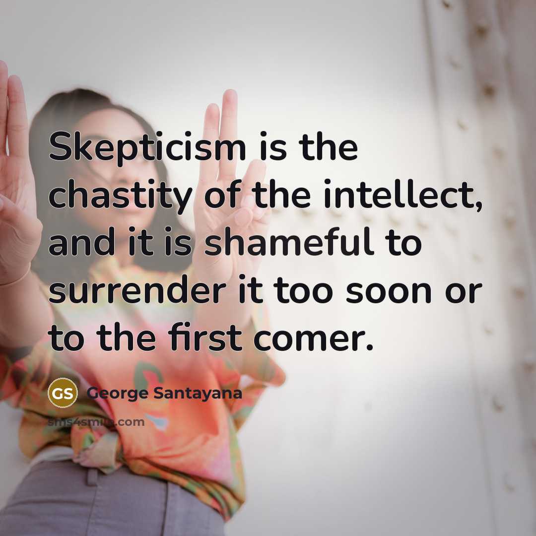 “Skepticism is the chastity of the intellect, and it is…” quote by George Santayana