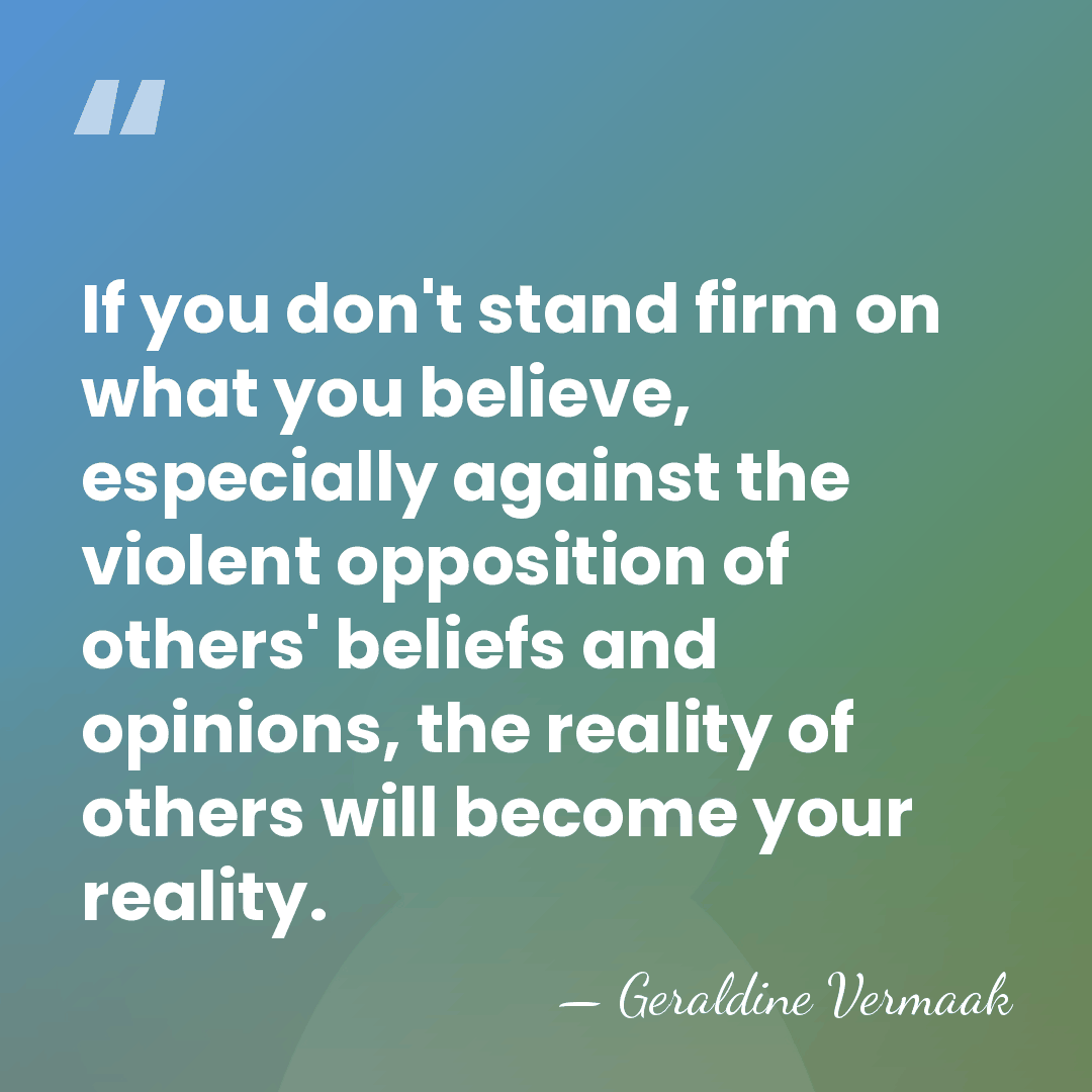 If you don't stand firm on what you believe, especially against the&hellip; - Geraldine Vermaak