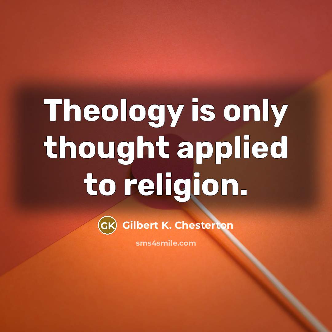 “Theology is only thought applied to religion.…” quote by Gilbert K. Chesterton