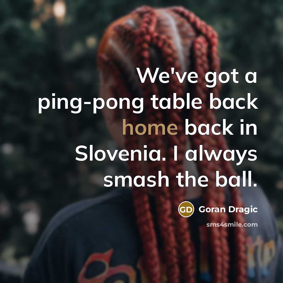 “We've got a ping-pong table back home back in Slovenia.…” quote by Goran Dragic