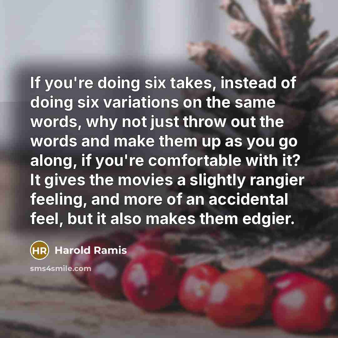 “If you're doing six takes, instead of doing six variations…” quote by Harold Ramis