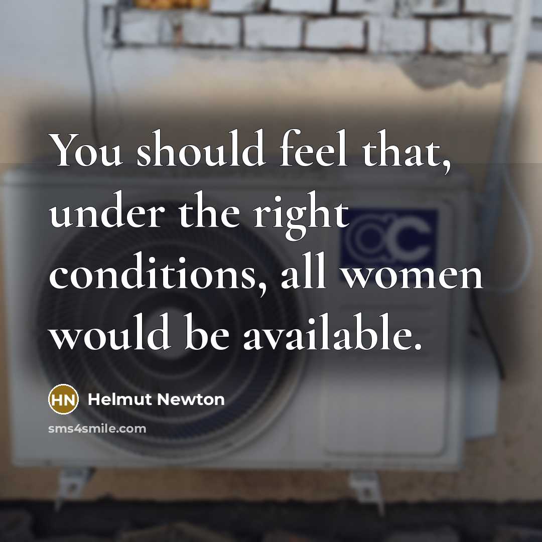 “You should feel that, under the right conditions, all women…” quote by Helmut Newton