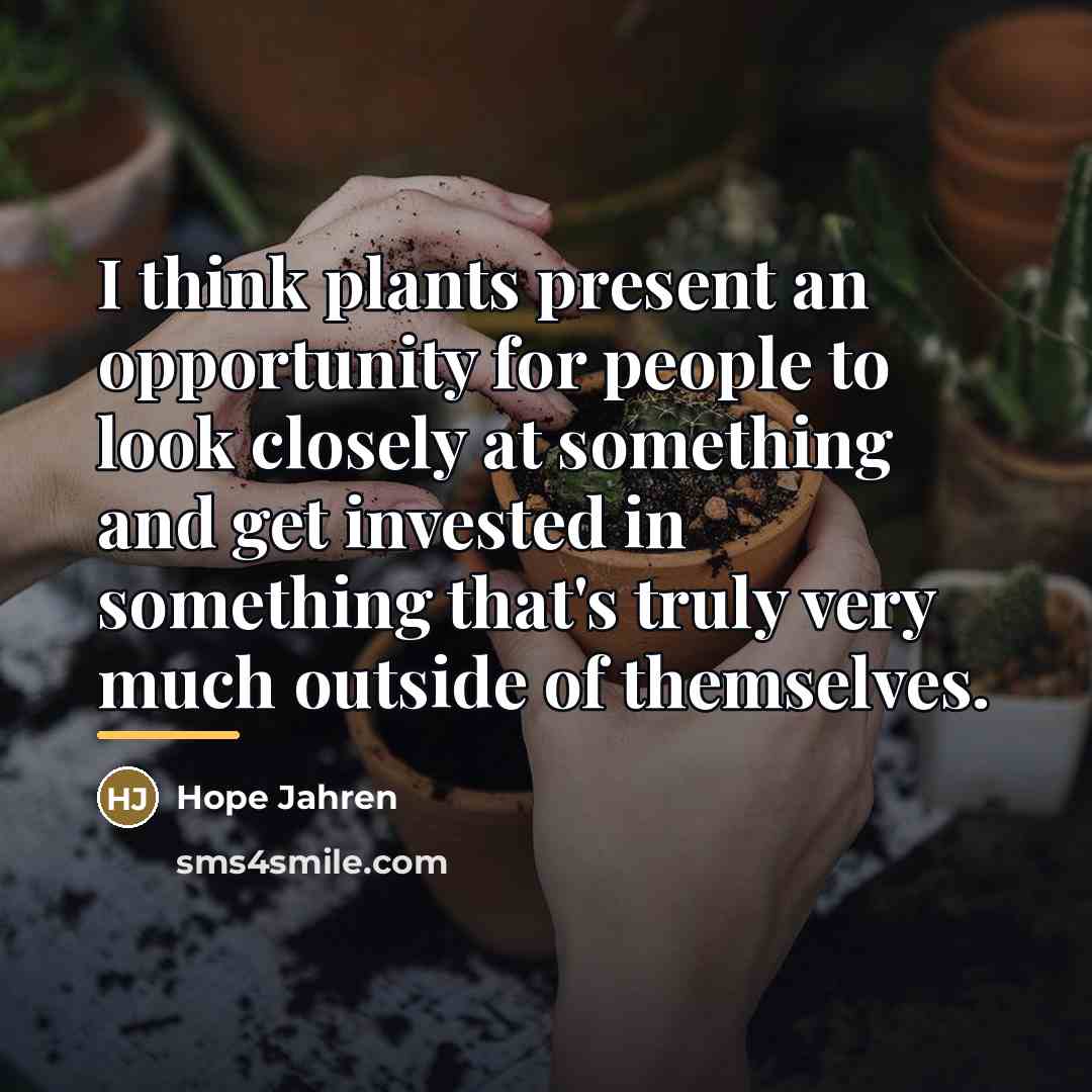 “I think plants present an opportunity for people to look…” quote by Hope Jahren
