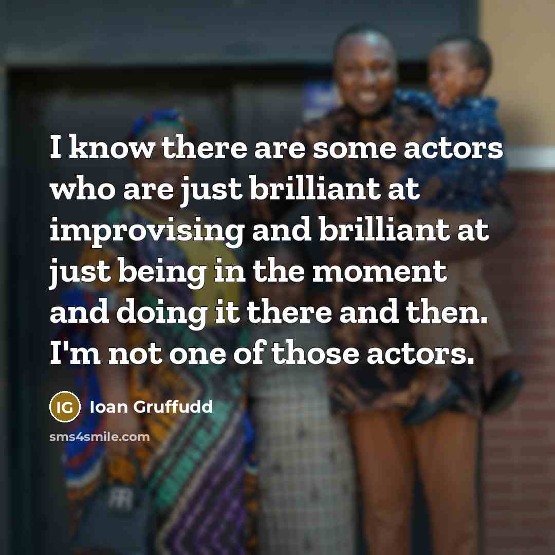 “I know there are some actors who are just brilliant…” quote by Ioan Gruffudd