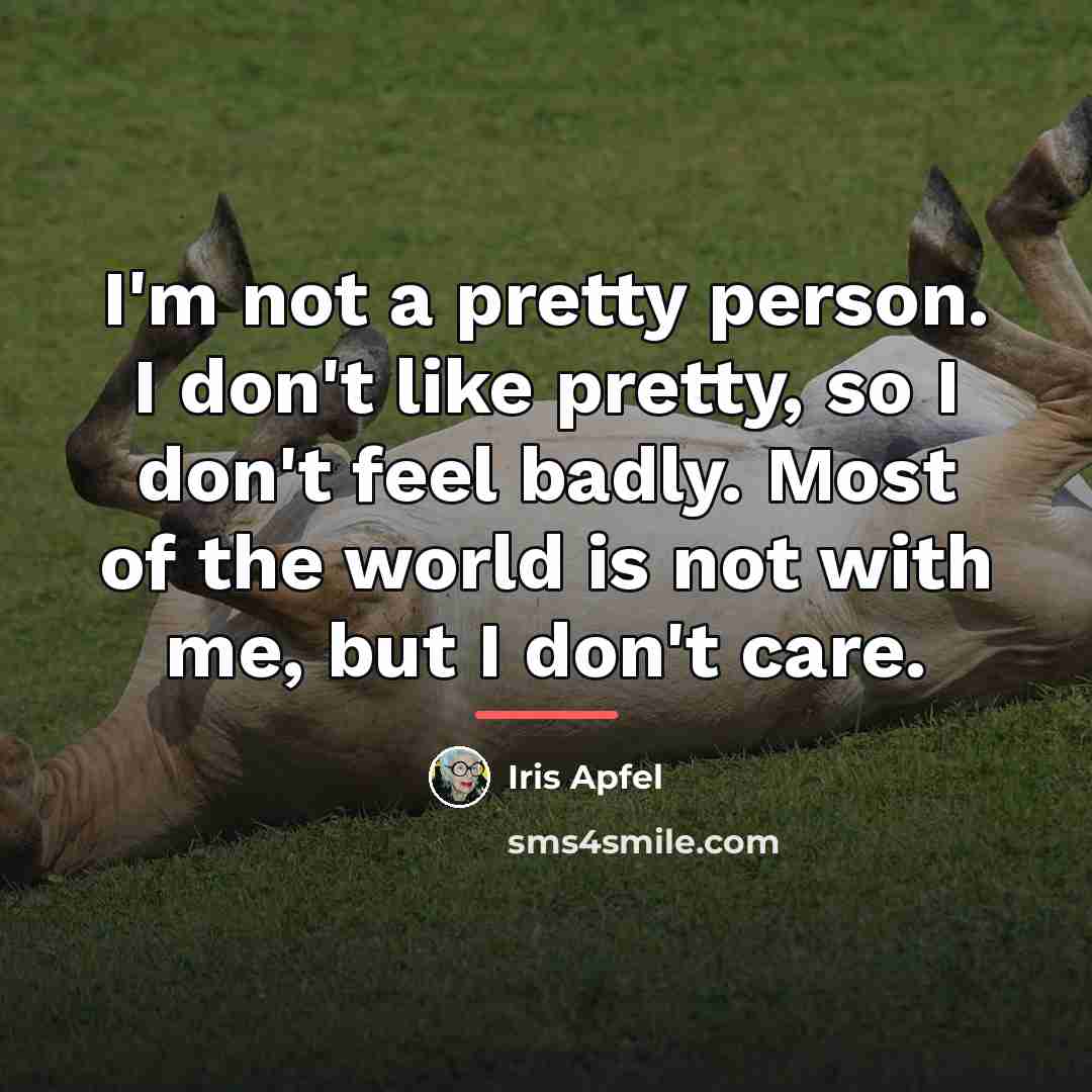 “I'm not a pretty person. I don't like pretty, so…” quote by Iris Apfel
