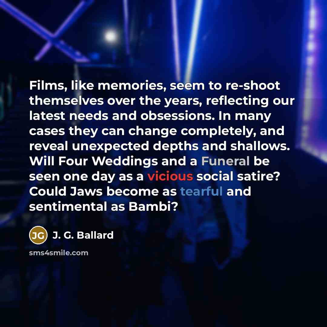 “Films, like memories, seem to re-shoot themselves over the years,…” quote by J. G. Ballard