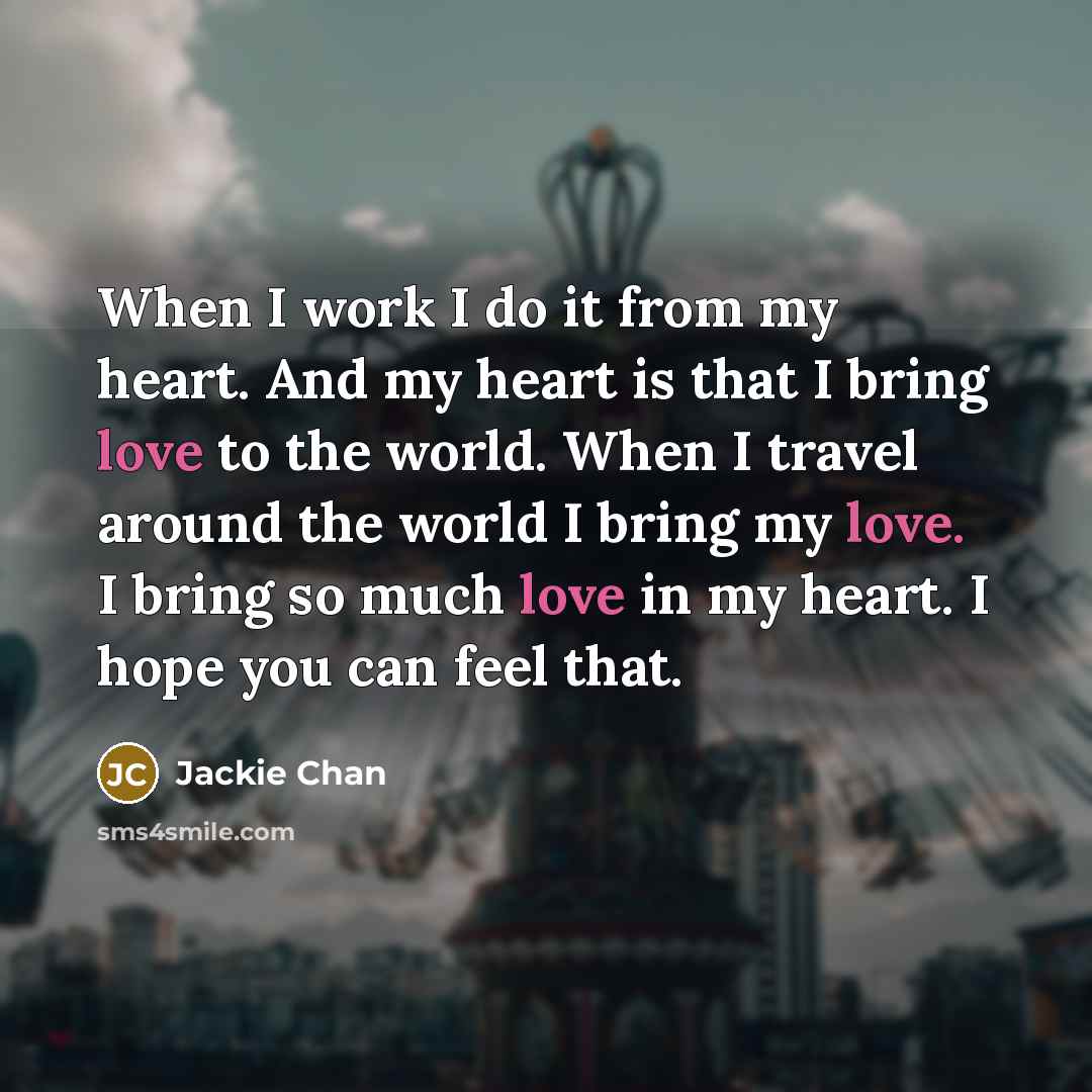“When I work I do it from my heart. And…” quote by Jackie Chan
