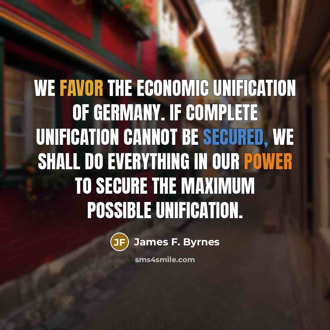 “We favor the economic unification of Germany. If complete unification…” quote by James F. Byrnes