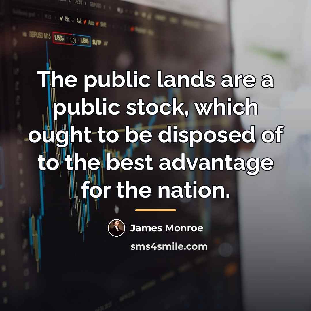 “The public lands are a public stock, which ought to…” quote by James Monroe
