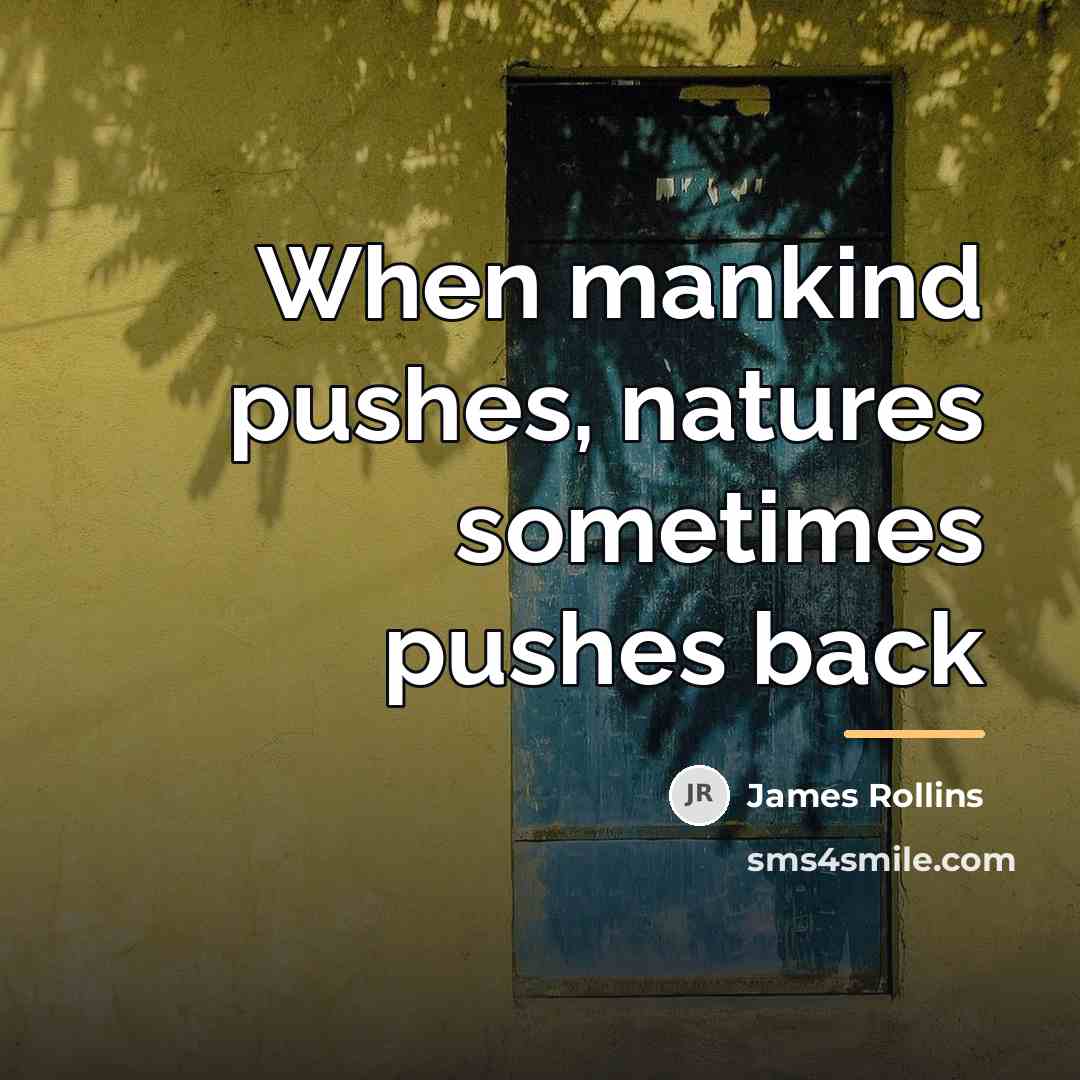 “When mankind pushes, natures sometimes pushes back…” quote by James Rollins