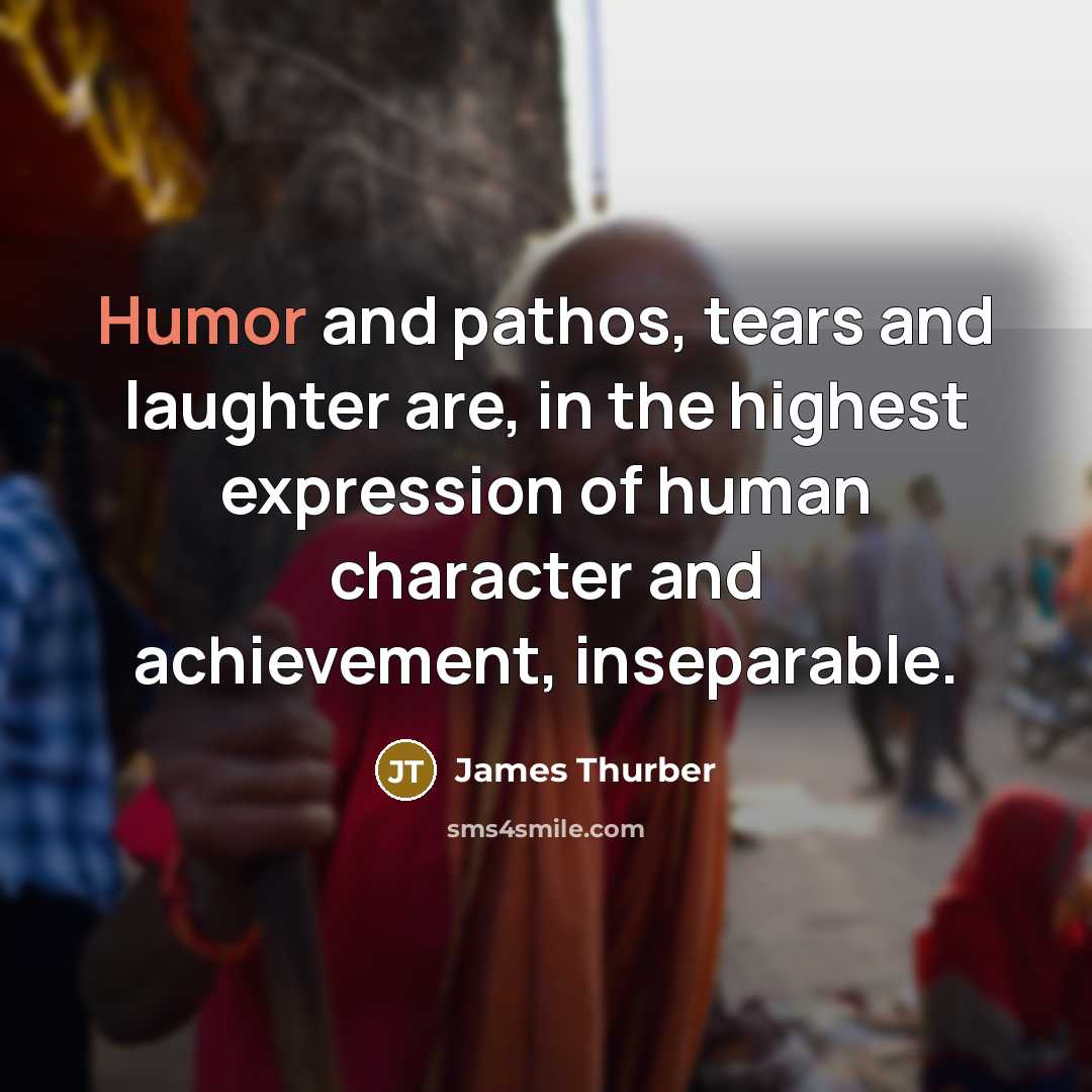 “Humor and pathos, tears and laughter are, in the highest…” quote by James Thurber