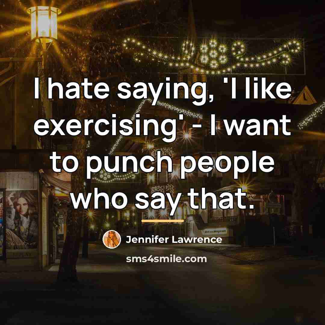 “I hate saying, 'I like exercising' - I want to…” quote by Jennifer Lawrence