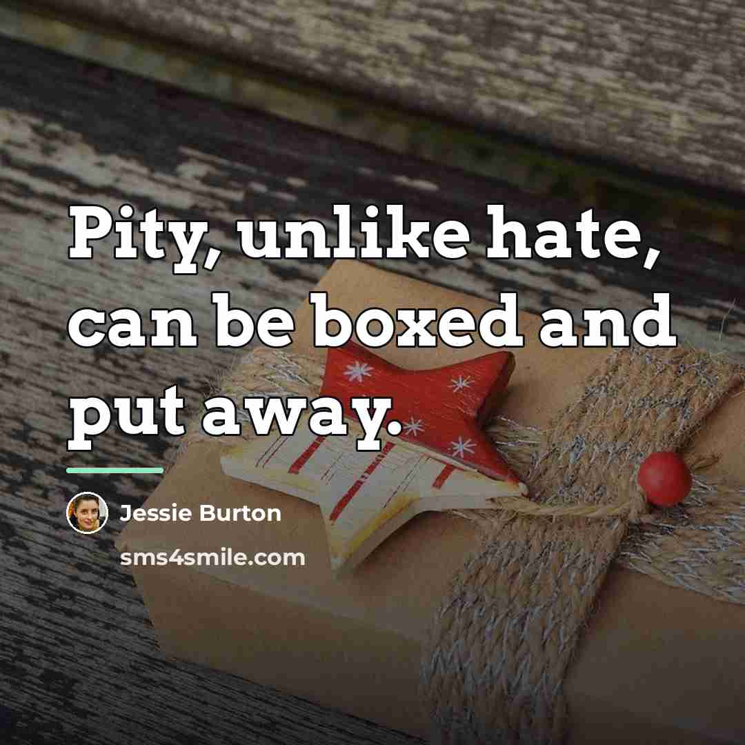 “Pity, unlike hate, can be boxed and put away.…” quote by Jessie Burton