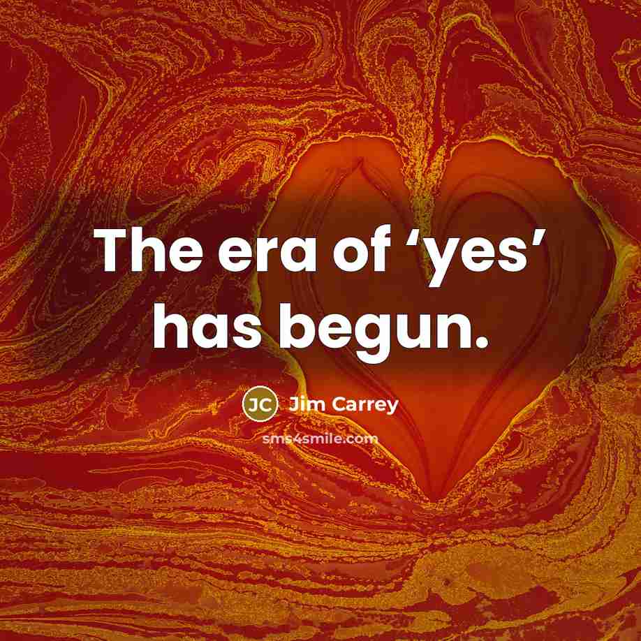 “The era of ‘yes’ has begun.” quote by Jim Carrey