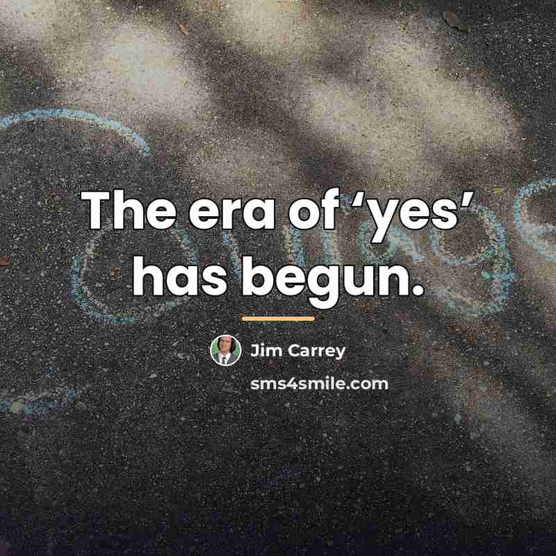 “The era of ‘yes’ has begun.…” quote by Jim Carrey