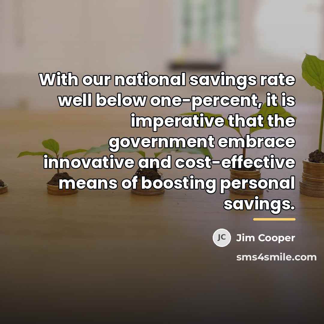 “With our national savings rate well below one-percent, it is…” quote by Jim Cooper