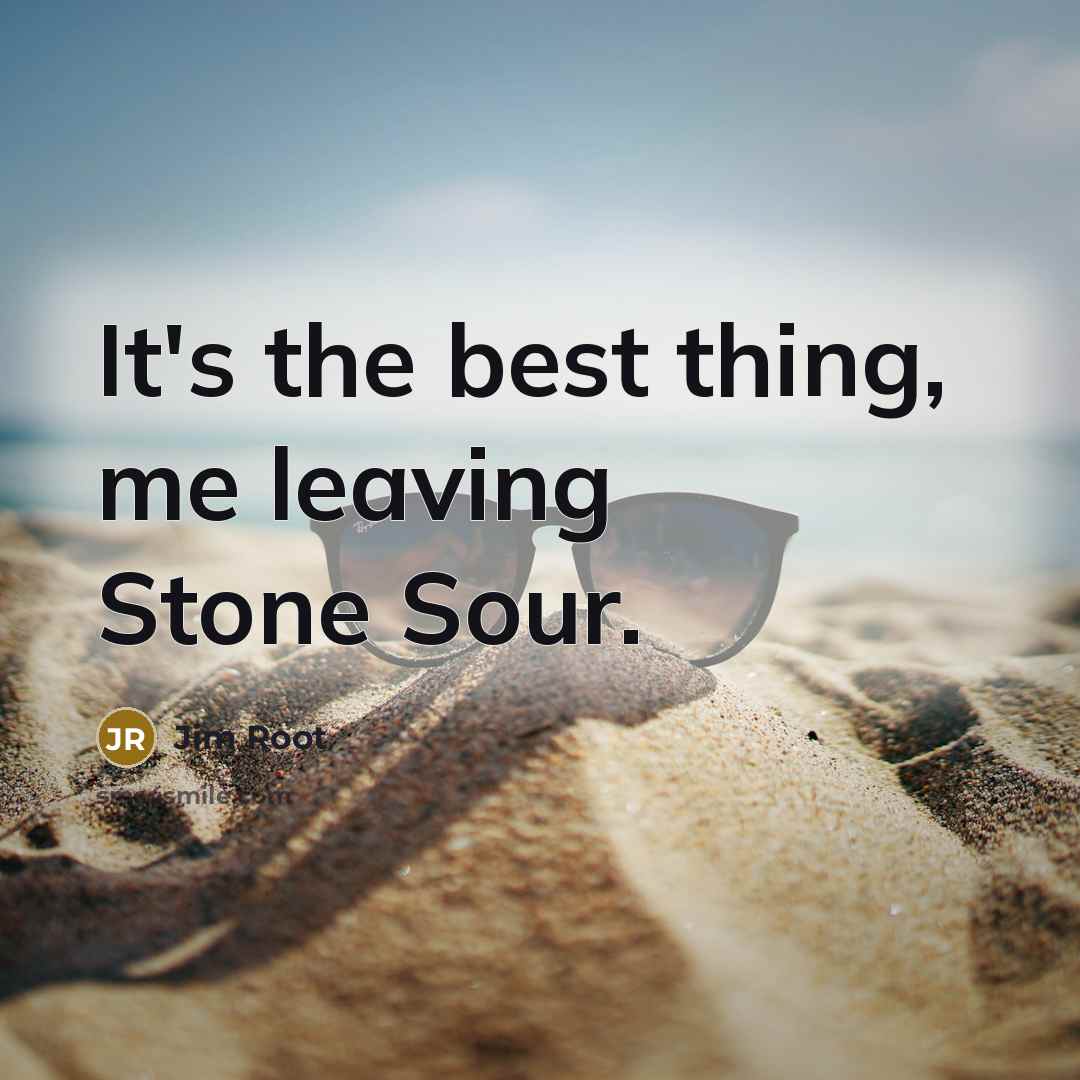 “It's the best thing, me leaving Stone Sour.…” quote by Jim Root
