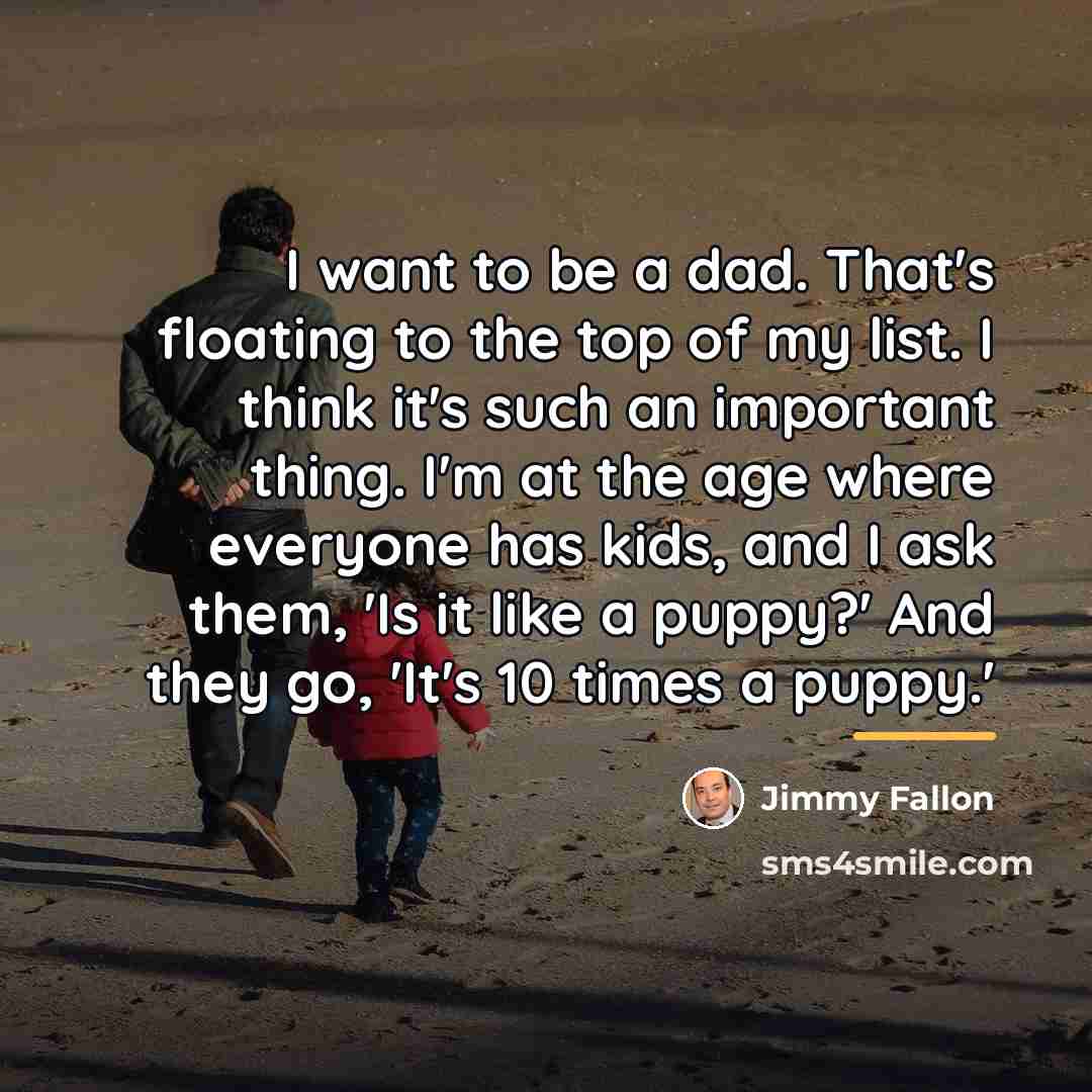 “I want to be a dad. That's floating to the…” quote by Jimmy Fallon