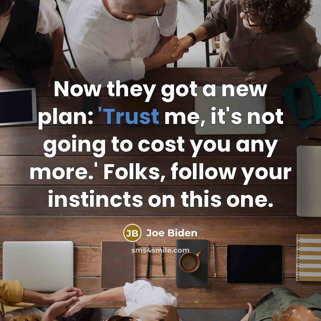 “Now they got a new plan: 'Trust me, it's not…” quote by Joe Biden