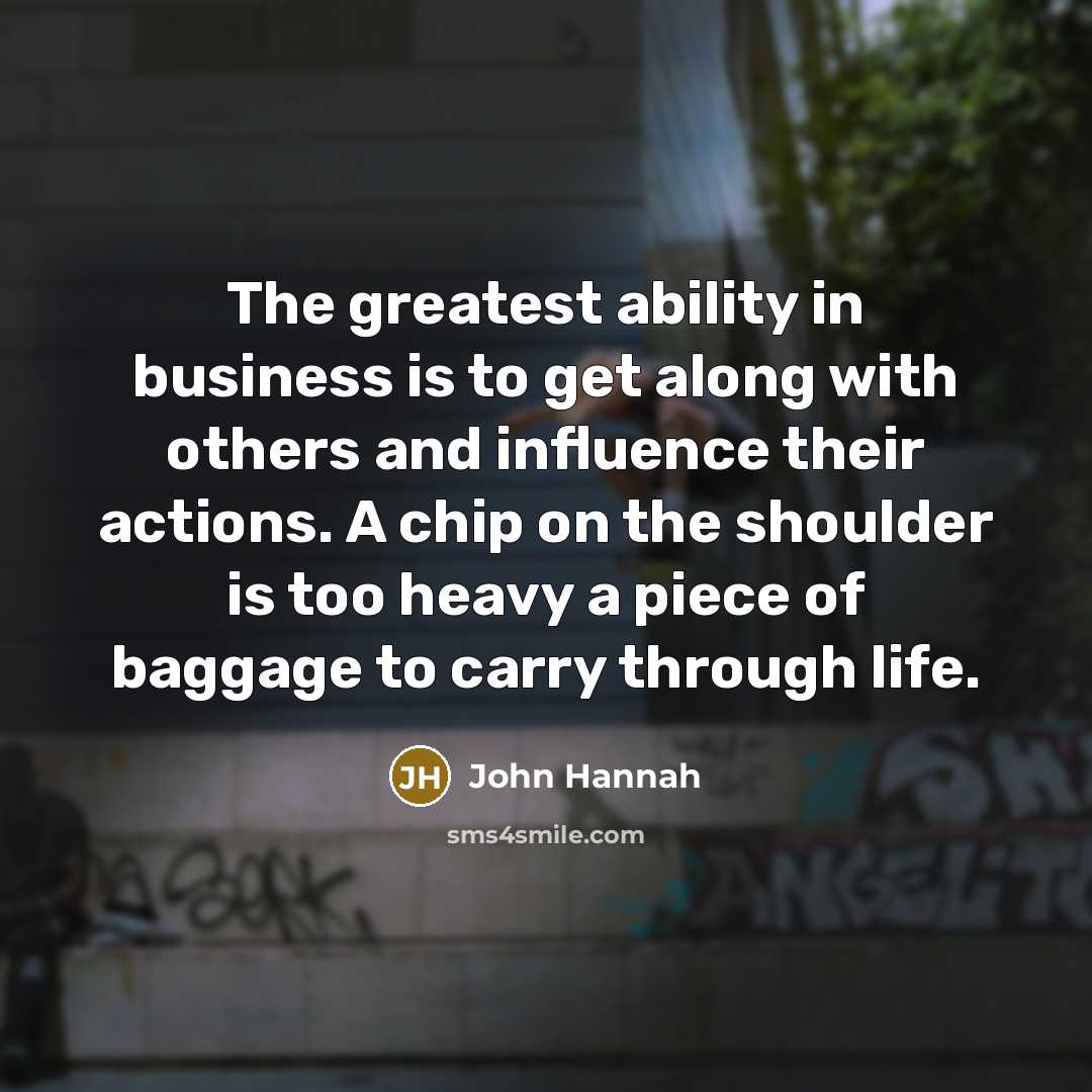 “The greatest ability in business is to get along with…” quote by John Hannah