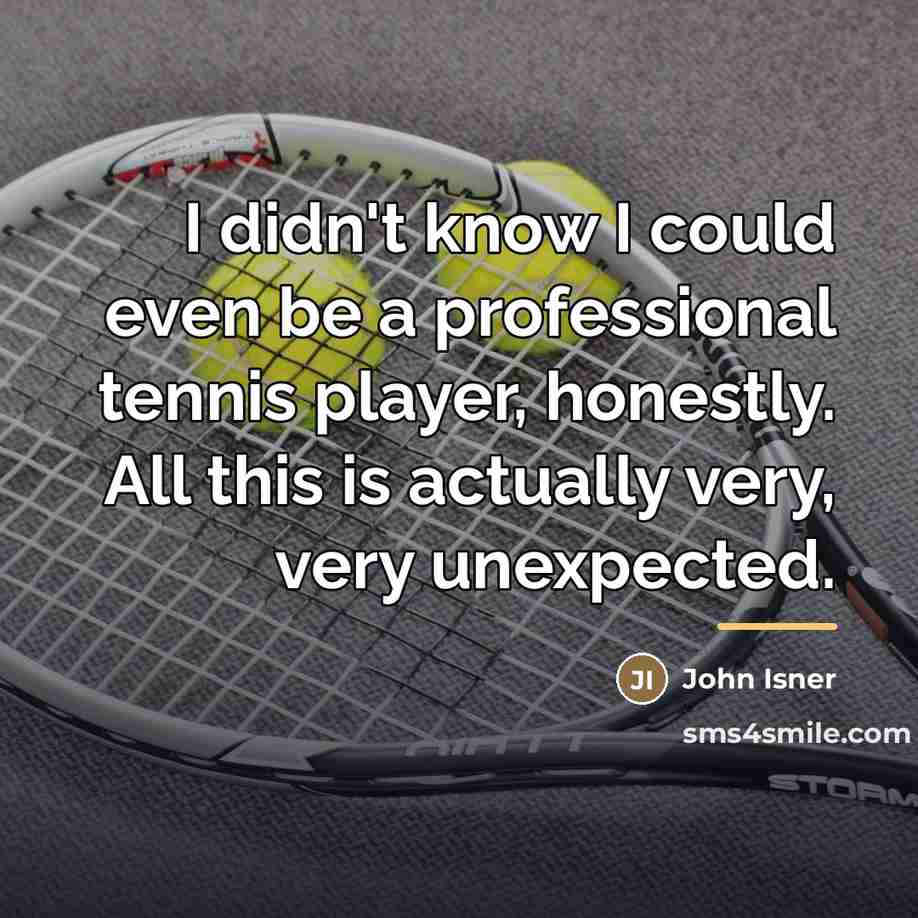 “I didn't know I could even be a professional tennis…” quote by John Isner
